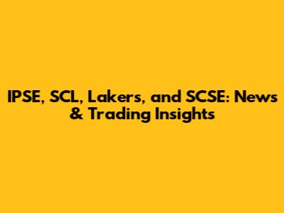 IPSE, SCL, Lakers, and SCSE: News & Trading Insights