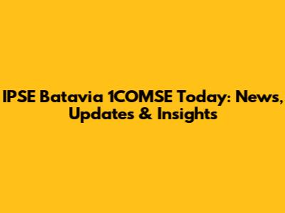 IPSE Batavia 1COMSE Today: News, Updates & Insights