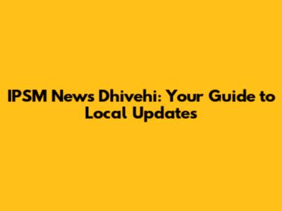 IPSM News Dhivehi: Your Guide to Local Updates