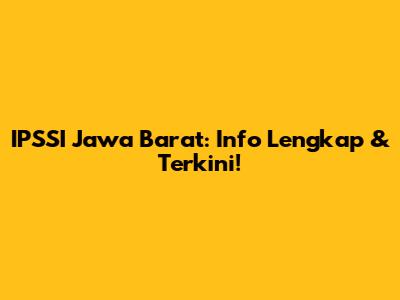 IPSSI Jawa Barat: Info Lengkap & Terkini!
