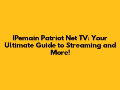IPemain Patriot Net TV: Your Ultimate Guide to Streaming and More!