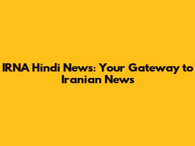 IRNA Hindi News: Your Gateway to Iranian News