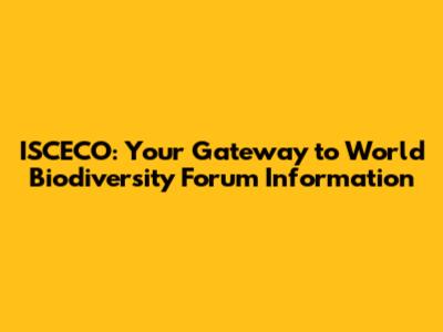 ISCECO: Your Gateway to World Biodiversity Forum Information