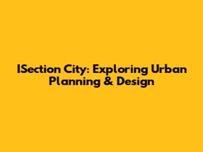 ISection City: Exploring Urban Planning & Design