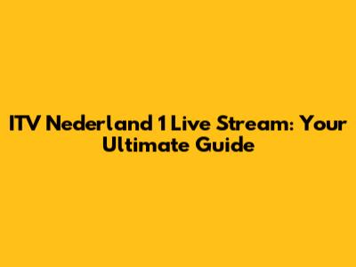 ITV Nederland 1 Live Stream: Your Ultimate Guide