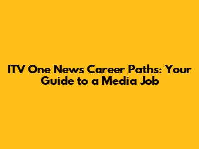 ITV One News Career Paths: Your Guide to a Media Job
