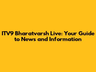 ITV9 Bharatvarsh Live: Your Guide to News and Information
