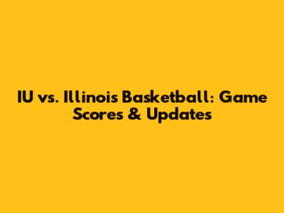 IU vs. Illinois Basketball: Game Scores & Updates