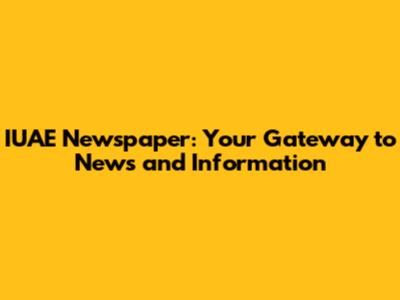 IUAE Newspaper: Your Gateway to News and Information