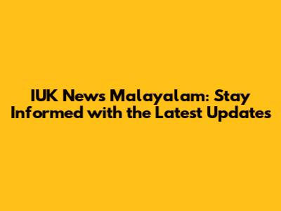 IUK News Malayalam: Stay Informed with the Latest Updates