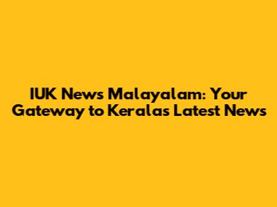 IUK News Malayalam: Your Gateway to Kerala's Latest News