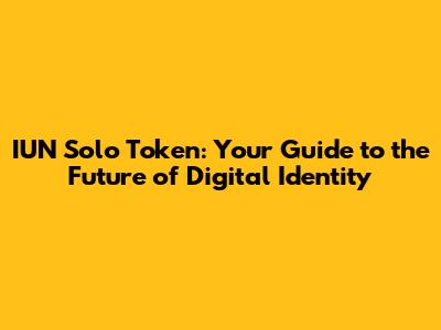 IUN Solo Token: Your Guide to the Future of Digital Identity