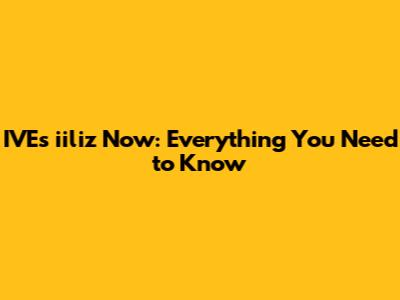 IVE's iiliz Now: Everything You Need to Know