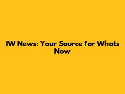IW News: Your Source for What's Now