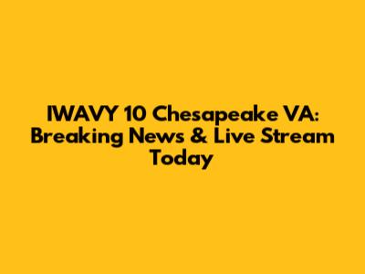 IWAVY 10 Chesapeake VA: Breaking News & Live Stream Today