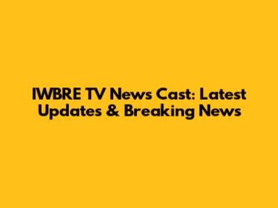 IWBRE TV News Cast: Latest Updates & Breaking News