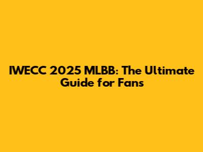 IWECC 2025 MLBB: The Ultimate Guide for Fans