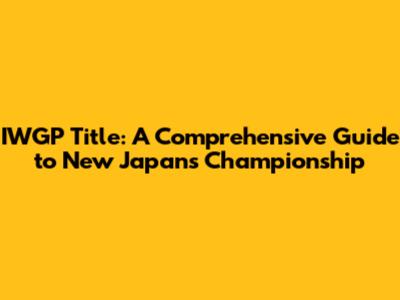 IWGP Title: A Comprehensive Guide to New Japan's Championship