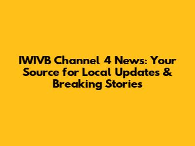 IWIVB Channel 4 News: Your Source for Local Updates & Breaking Stories