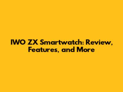 IWO ZX Smartwatch: Review, Features, and More