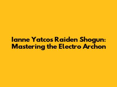 Ianne Yatco's Raiden Shogun: Mastering the Electro Archon