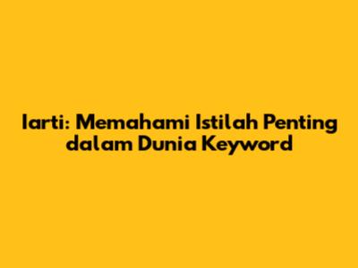 Iarti: Memahami Istilah Penting dalam Dunia Keyword