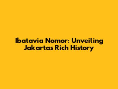 Ibatavia Nomor: Unveiling Jakarta's Rich History