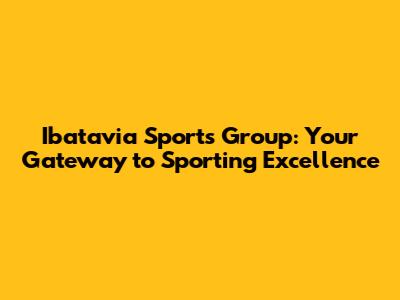 Ibatavia Sports Group: Your Gateway to Sporting Excellence
