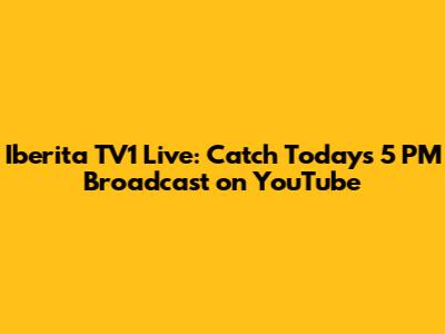 Iberita TV1 Live: Catch Today's 5 PM Broadcast on YouTube