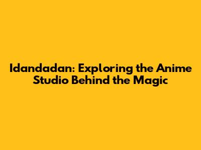 Idandadan: Exploring the Anime Studio Behind the Magic