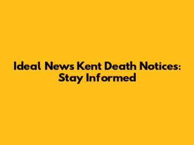 Ideal News Kent Death Notices: Stay Informed