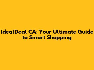 IdealDeal CA: Your Ultimate Guide to Smart Shopping