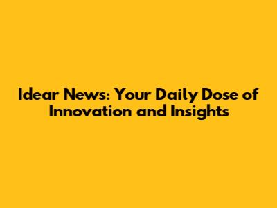 Idear News: Your Daily Dose of Innovation and Insights
