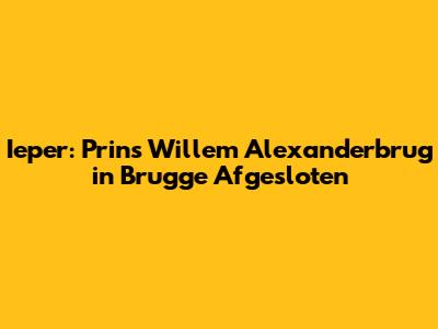 Ieper: Prins Willem Alexanderbrug in Brugge Afgesloten