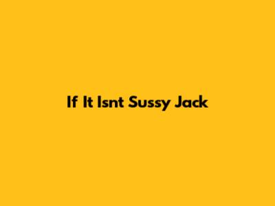 If It Isn't Sussy Jack