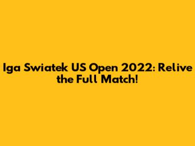Iga Swiatek US Open 2022: Relive the Full Match!