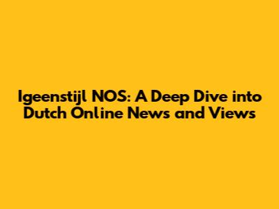 Igeenstijl NOS: A Deep Dive into Dutch Online News and Views