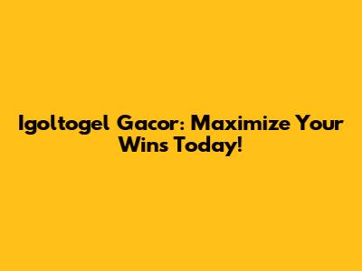 Igoltogel Gacor: Maximize Your Wins Today!