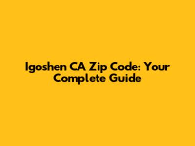 Igoshen CA Zip Code: Your Complete Guide