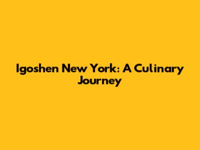 Igoshen New York: A Culinary Journey