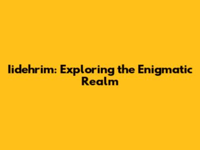 Iidehrim: Exploring the Enigmatic Realm