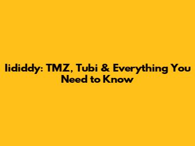 Iididdy: TMZ, Tubi & Everything You Need to Know