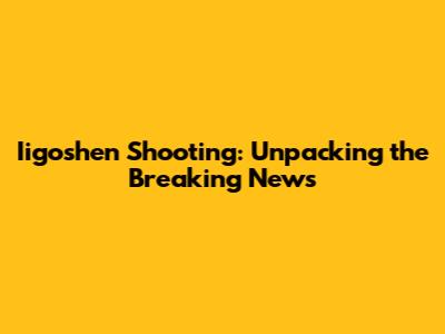 Iigoshen Shooting: Unpacking the Breaking News
