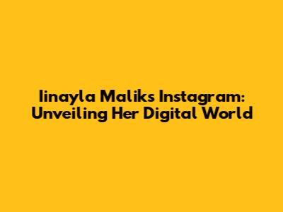 Iinayla Malik's Instagram: Unveiling Her Digital World