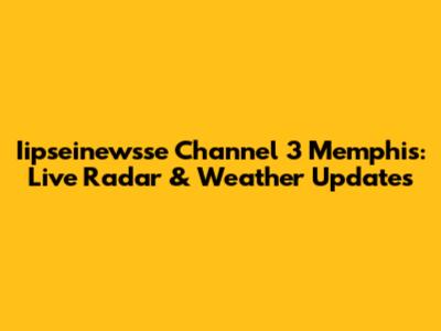 Iipseinewsse Channel 3 Memphis: Live Radar & Weather Updates