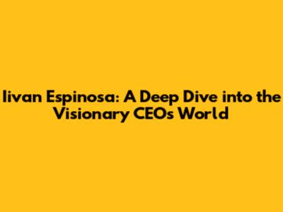Iivan Espinosa: A Deep Dive into the Visionary CEO's World