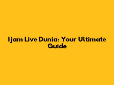 Ijam Live Dunia: Your Ultimate Guide