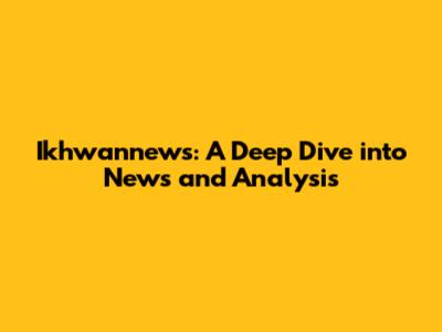 Ikhwannews: A Deep Dive into News and Analysis
