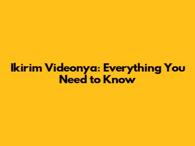 Ikirim Videonya: Everything You Need to Know