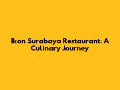 Ikon Surabaya Restaurant: A Culinary Journey